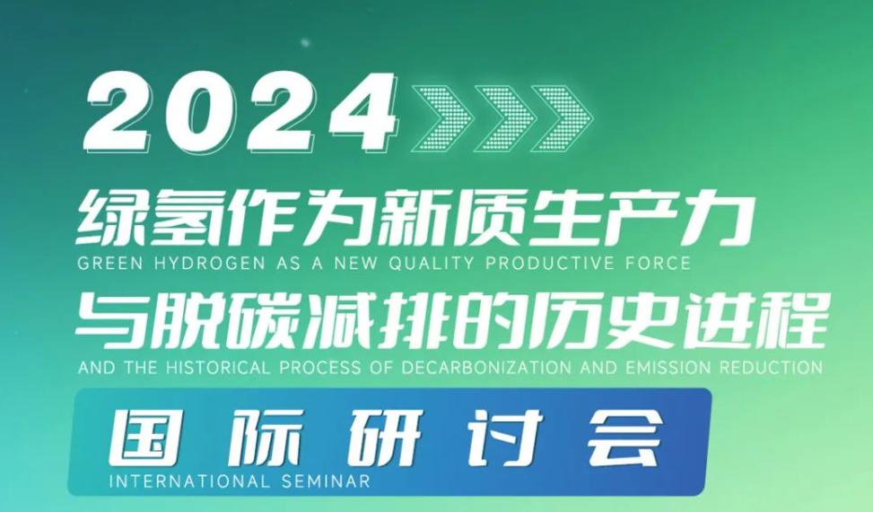 2024“绿氢作为新质生产力与脱碳减排的历史进程”国际研讨会即将召开！